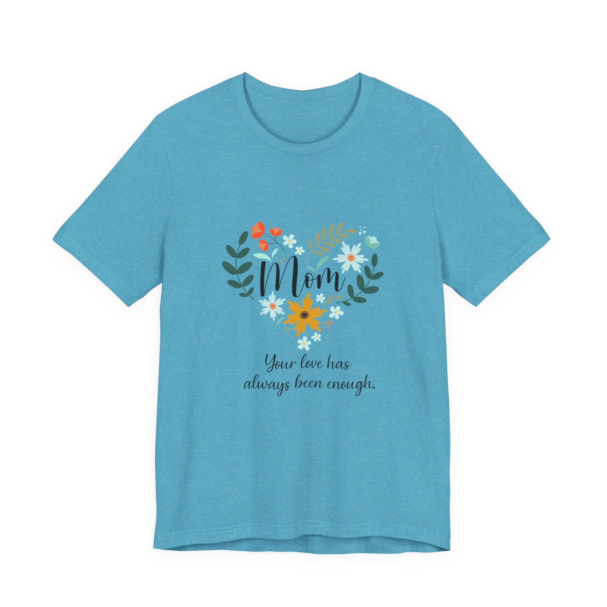Mom Floral Heart Tee — “Your love has always been enough” Mother's Day Shirt