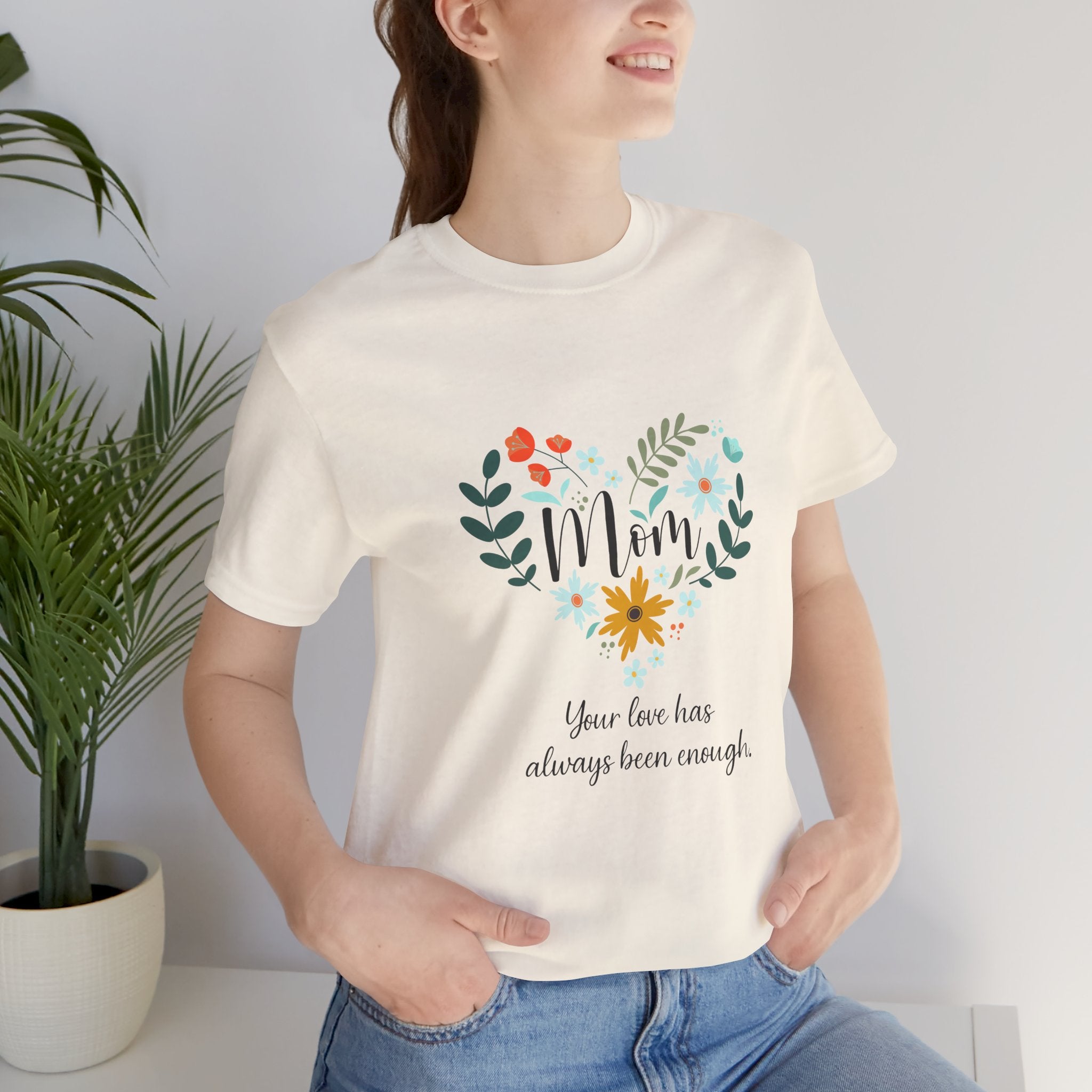 Mom Floral Heart Tee — “Your love has always been enough” Mother's Day Shirt
