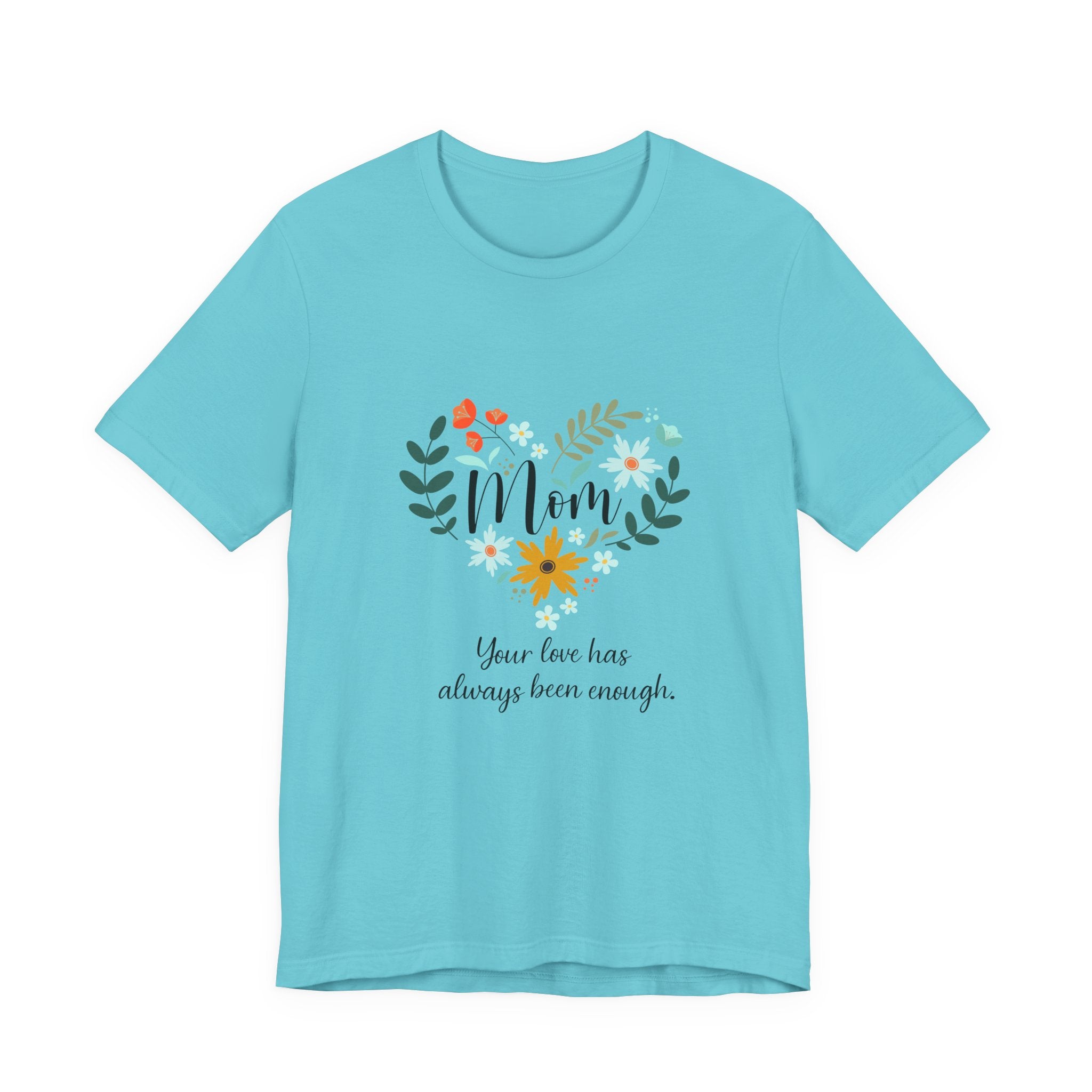 Mom Floral Heart Tee — “Your love has always been enough” Mother's Day Shirt