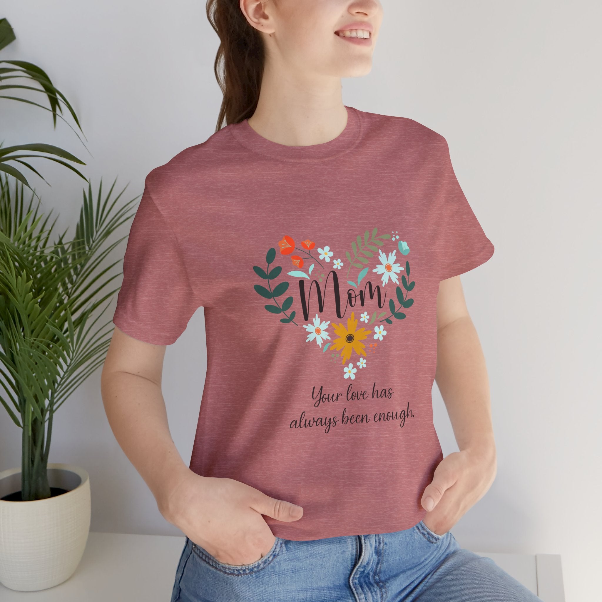 Mom Floral Heart Tee — “Your love has always been enough” Mother's Day Shirt