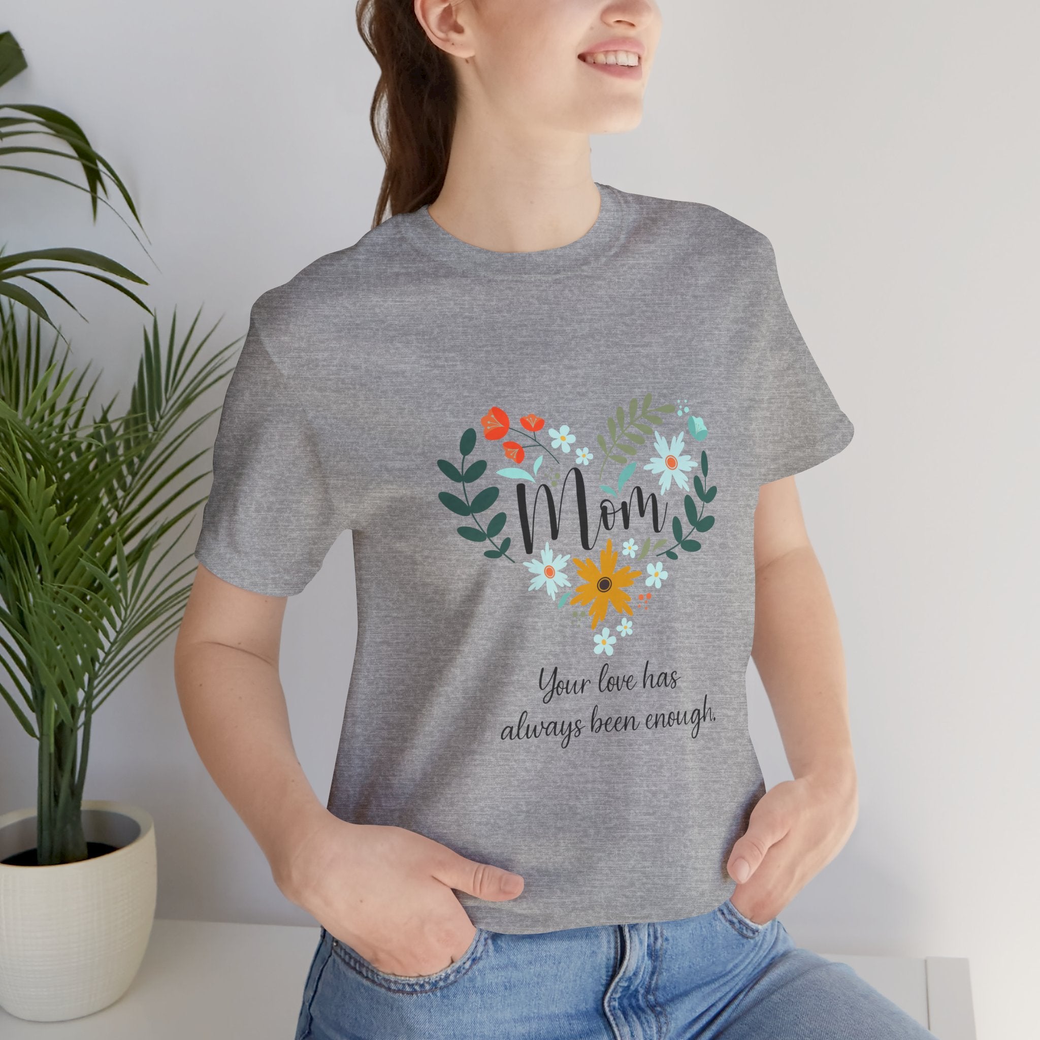 Mom Floral Heart Tee — “Your love has always been enough” Mother's Day Shirt