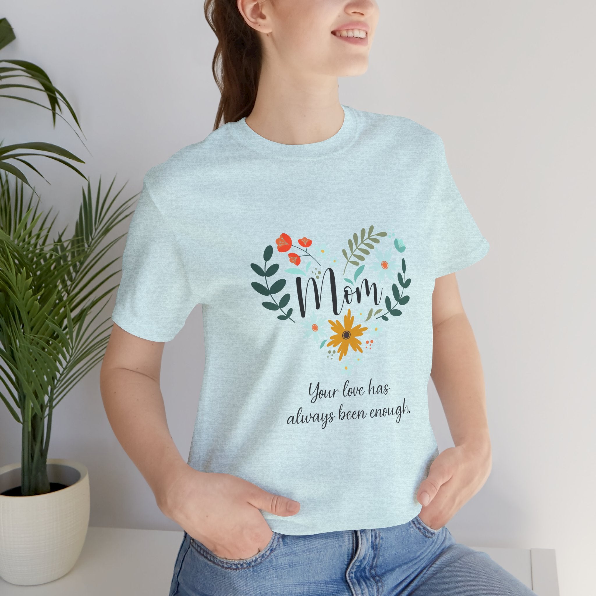 Mom Floral Heart Tee — “Your love has always been enough” Mother's Day Shirt