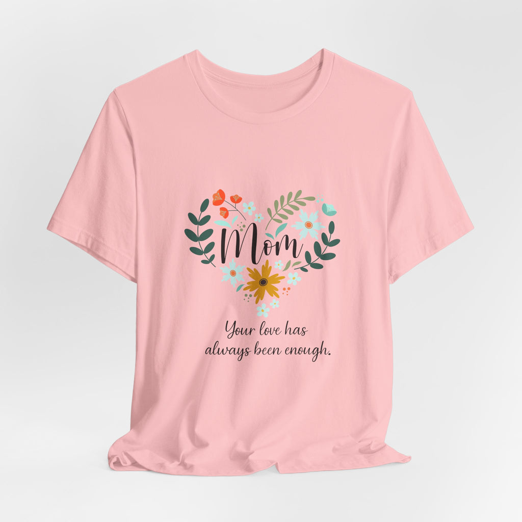 Mom Floral Heart Tee — “Your love has always been enough” Mother's Day Shirt