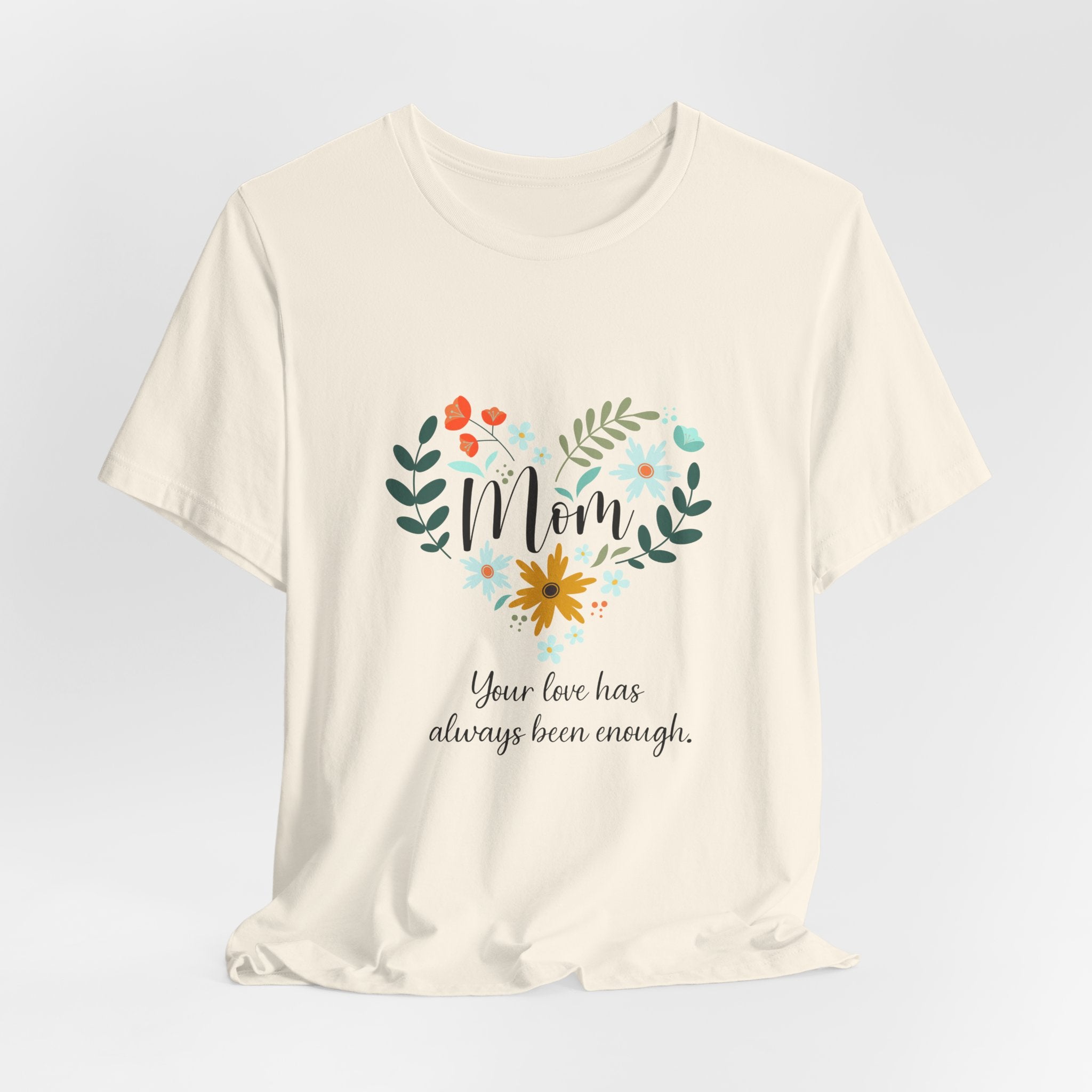 Mom Floral Heart Tee — “Your love has always been enough” Mother's Day Shirt