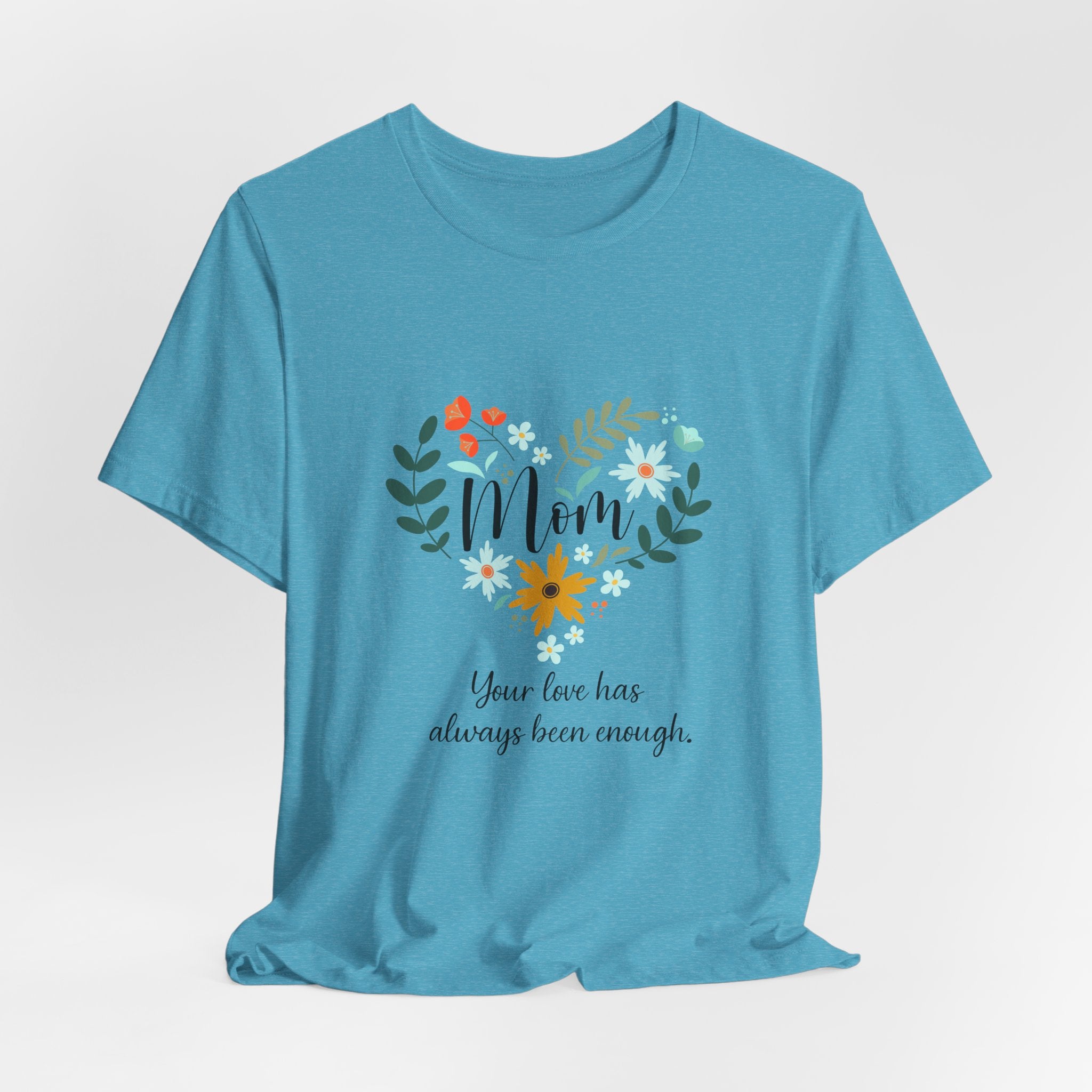 Mom Floral Heart Tee — “Your love has always been enough” Mother's Day Shirt