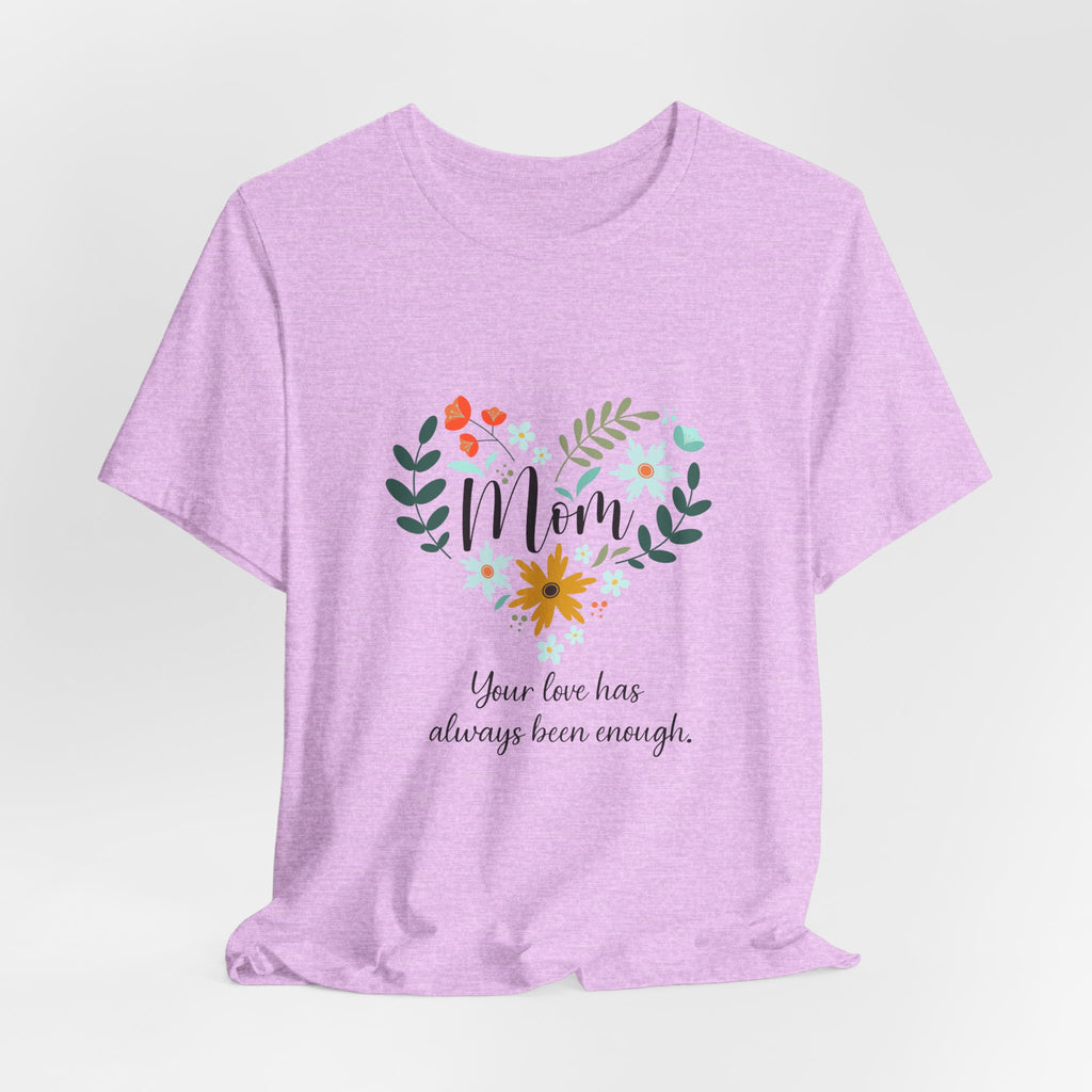 Mom Floral Heart Tee — “Your love has always been enough” Mother's Day Shirt