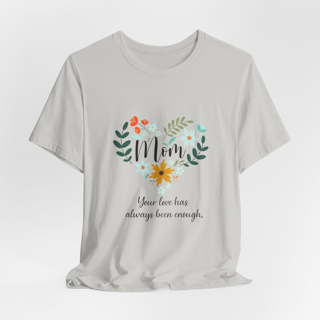 Mom Floral Heart Tee — “Your love has always been enough” Mother's Day Shirt