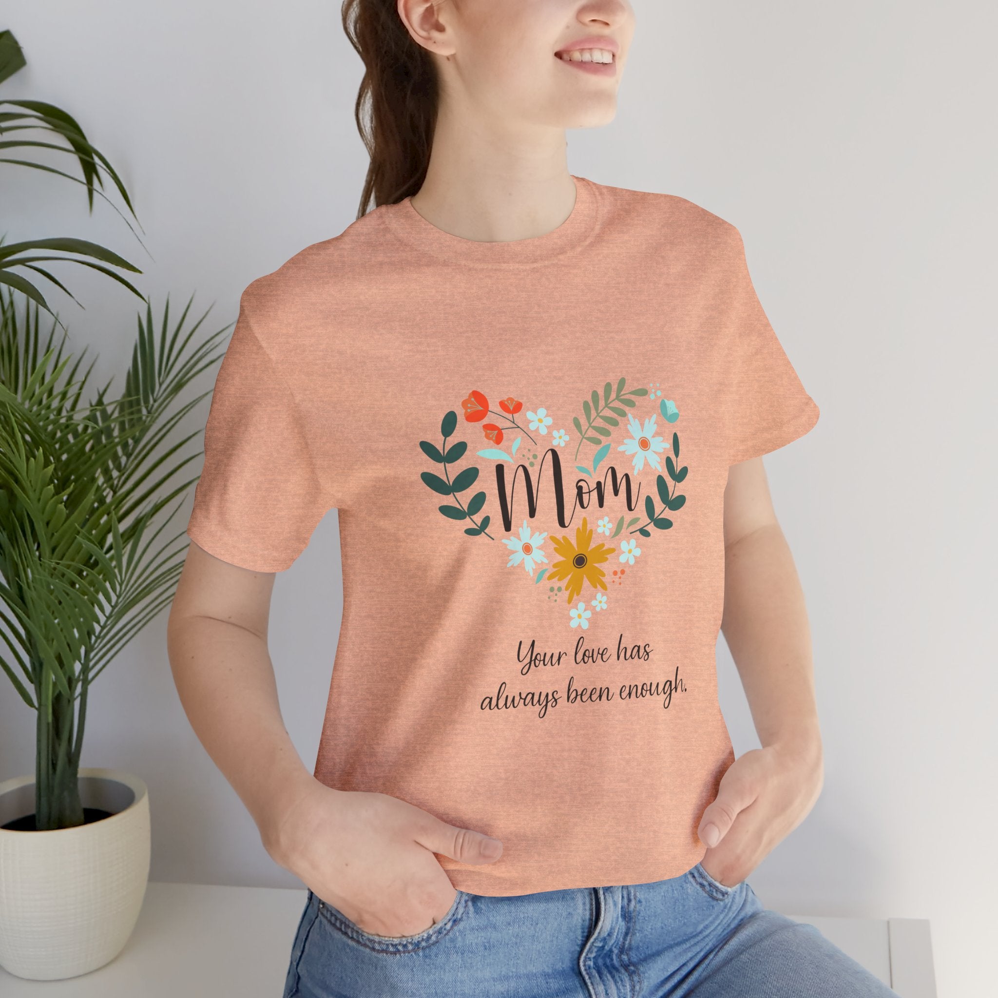 Mom Floral Heart Tee — “Your love has always been enough” Mother's Day Shirt
