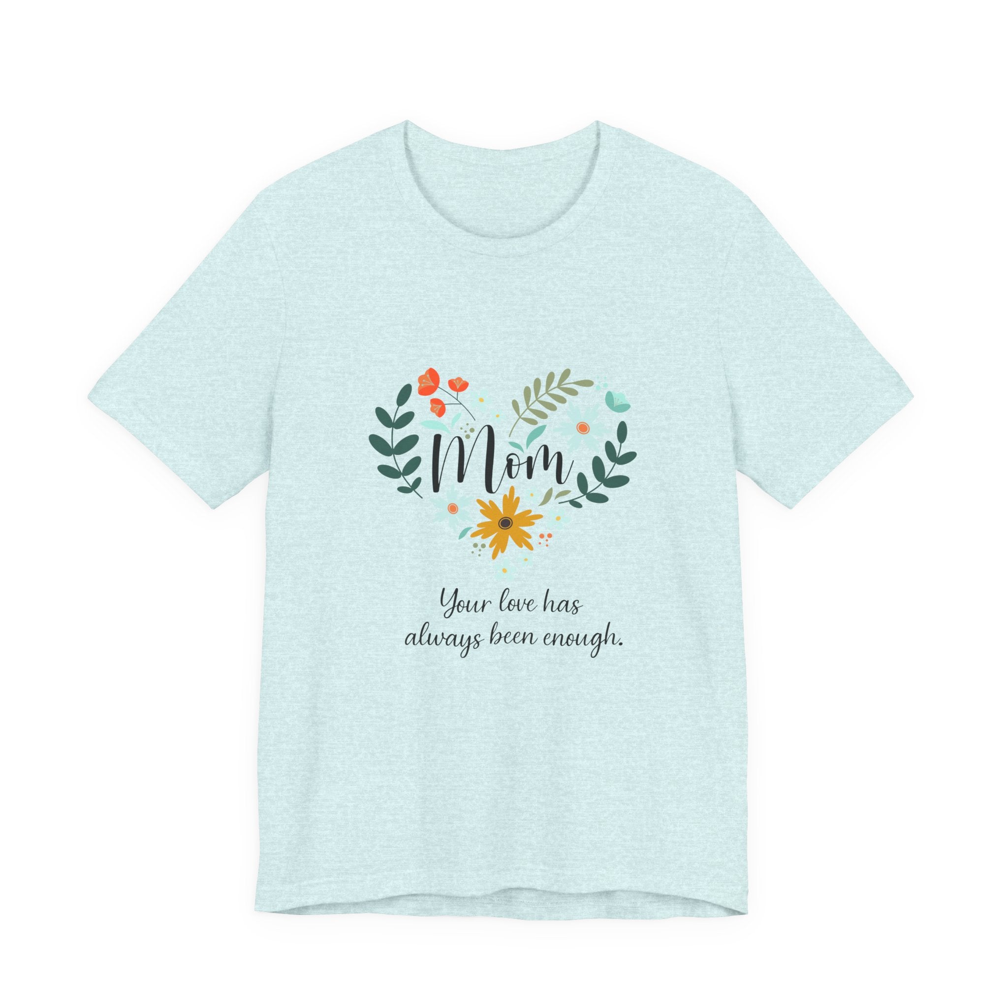 Mom Floral Heart Tee — “Your love has always been enough” Mother's Day Shirt