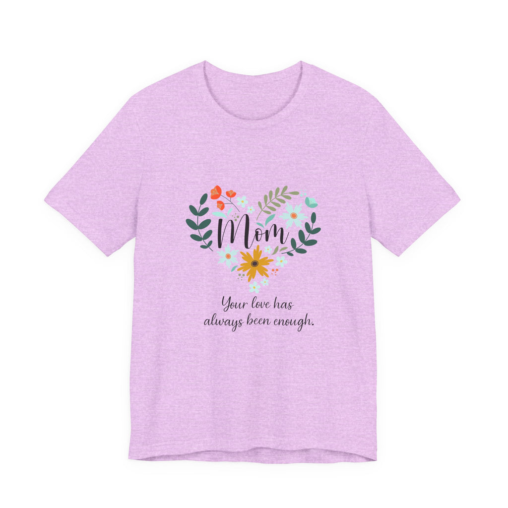 Mom Floral Heart Tee — “Your love has always been enough” Mother's Day Shirt