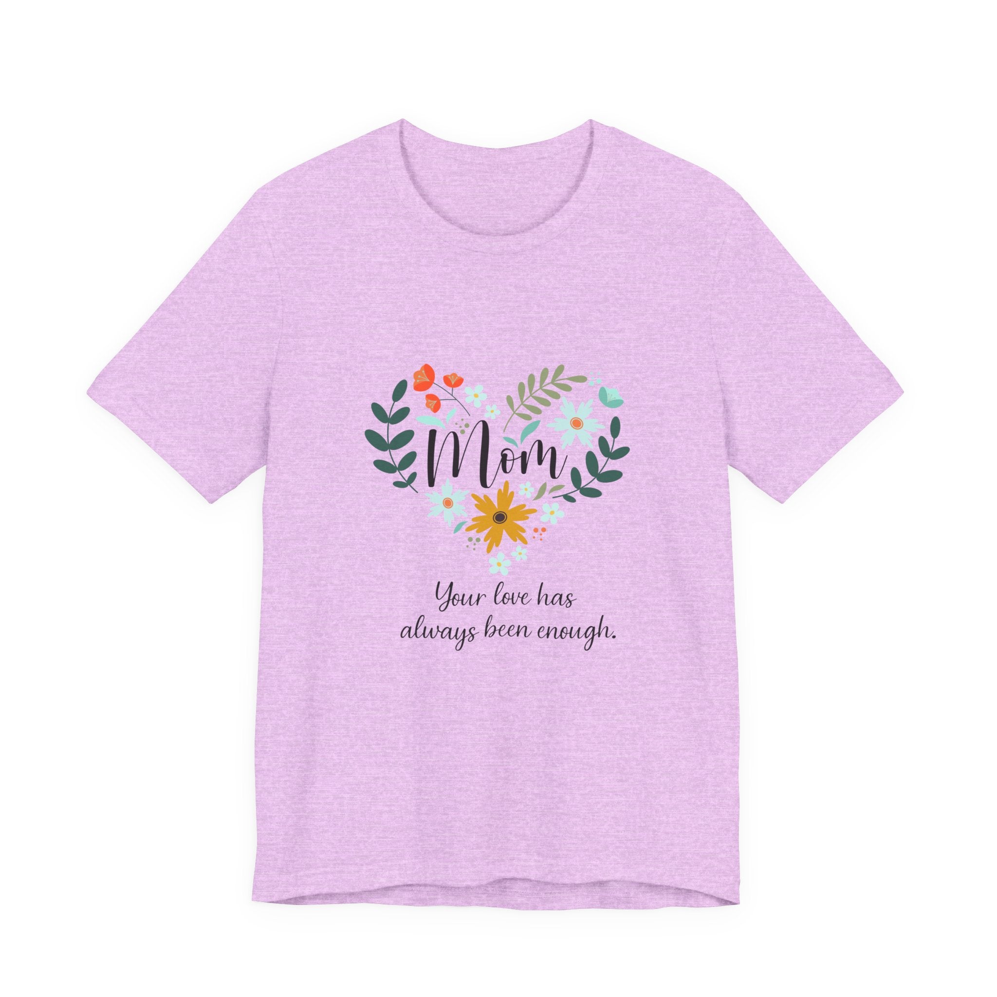 Mom Floral Heart Tee — “Your love has always been enough” Mother's Day Shirt