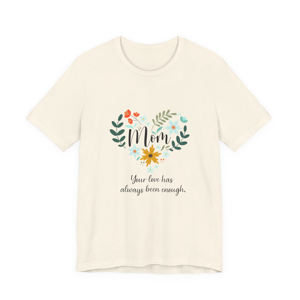 Mom Floral Heart Tee — “Your love has always been enough” Mother's Day Shirt