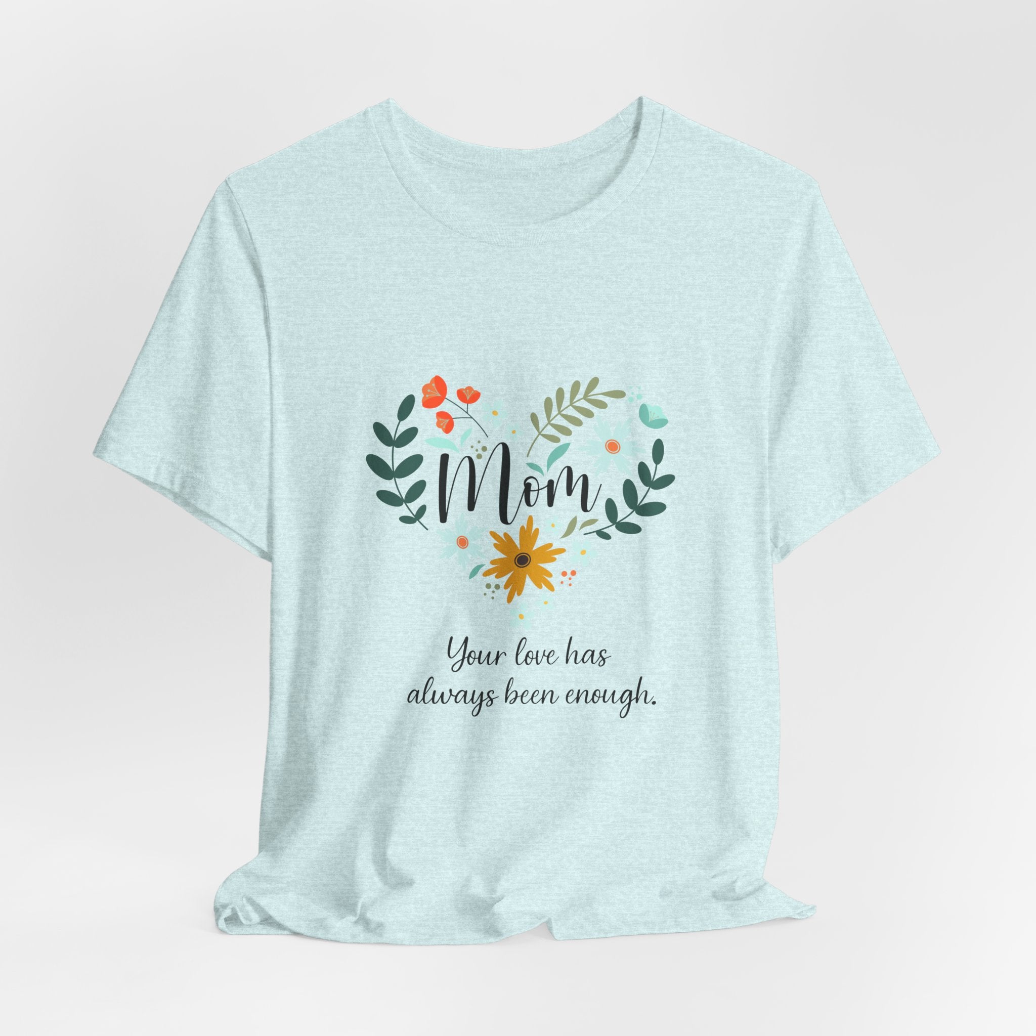 Mom Floral Heart Tee — “Your love has always been enough” Mother's Day Shirt