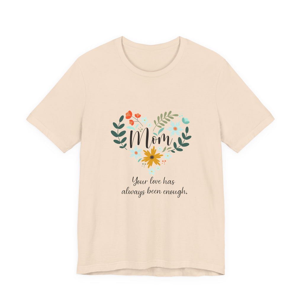 Mom Floral Heart Tee — “Your love has always been enough” Mother's Day Shirt