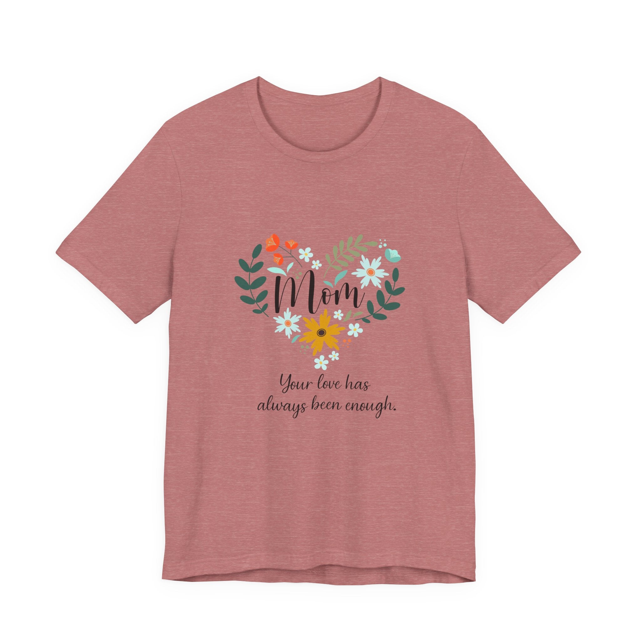 Mom Floral Heart Tee — “Your love has always been enough” Mother's Day Shirt