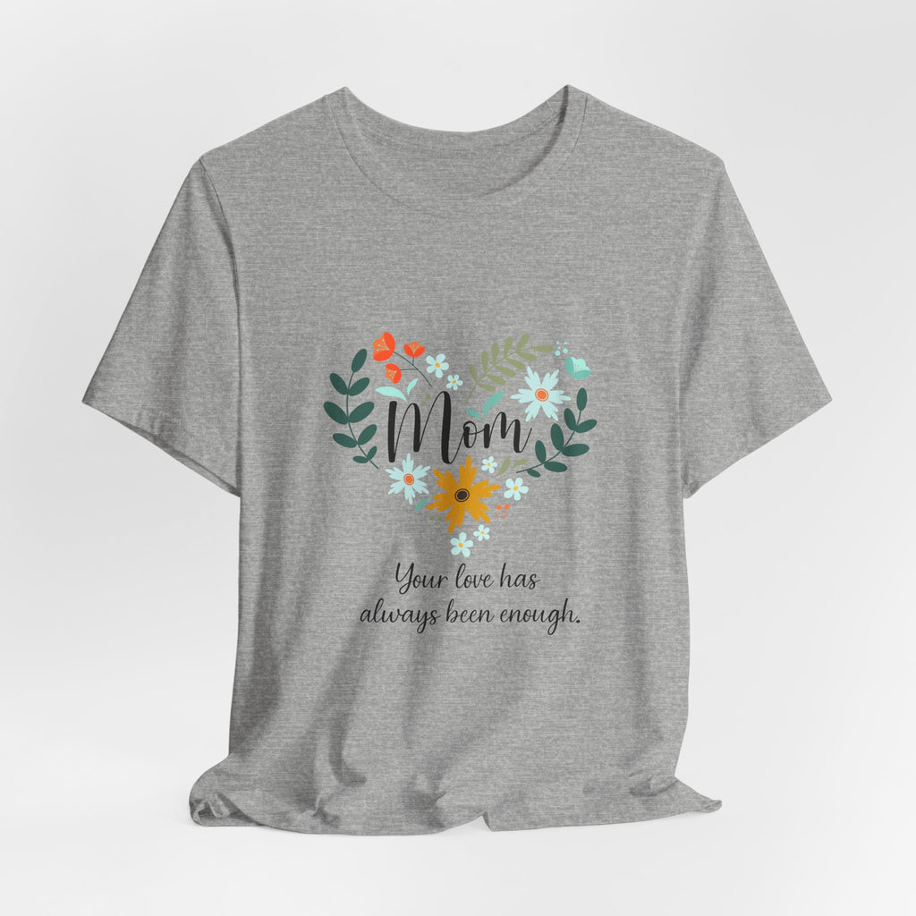 Mom Floral Heart Tee — “Your love has always been enough” Mother's Day Shirt