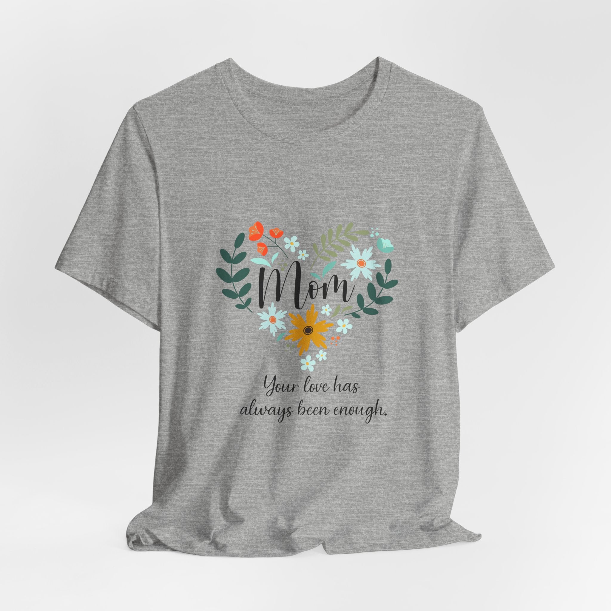 Mom Floral Heart Tee — “Your love has always been enough” Mother's Day Shirt