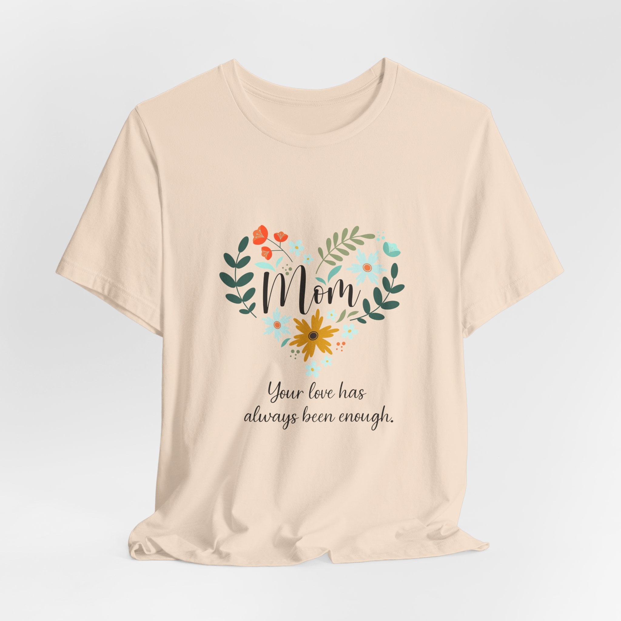 Mom Floral Heart Tee — “Your love has always been enough” Mother's Day Shirt