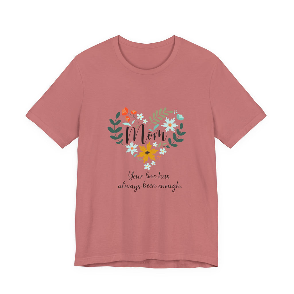 Mom Floral Heart Tee — “Your love has always been enough” Mother's Day Shirt