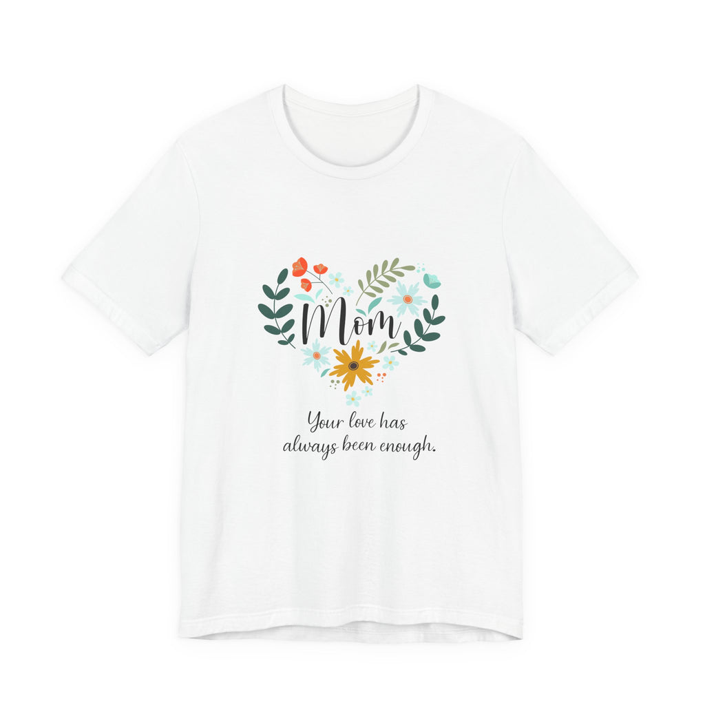 Mom Floral Heart Tee — “Your love has always been enough” Mother's Day Shirt