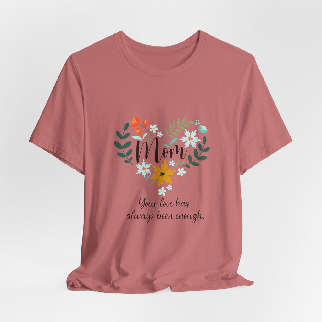 Mom Floral Heart Tee — “Your love has always been enough” Mother's Day Shirt