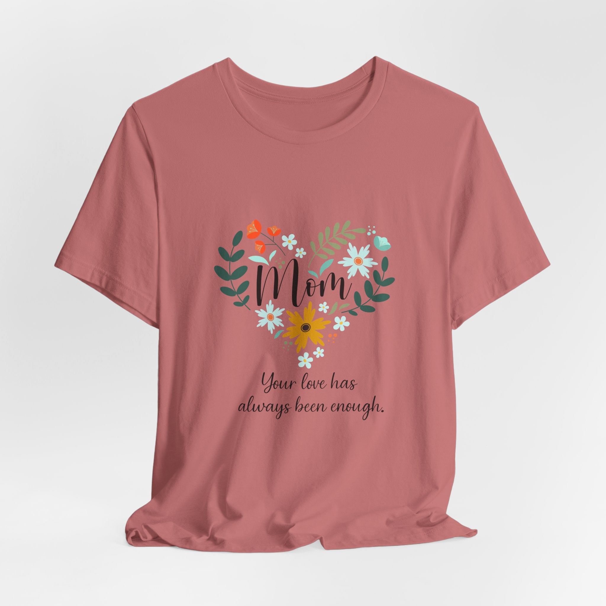 Mom Floral Heart Tee — “Your love has always been enough” Mother's Day Shirt