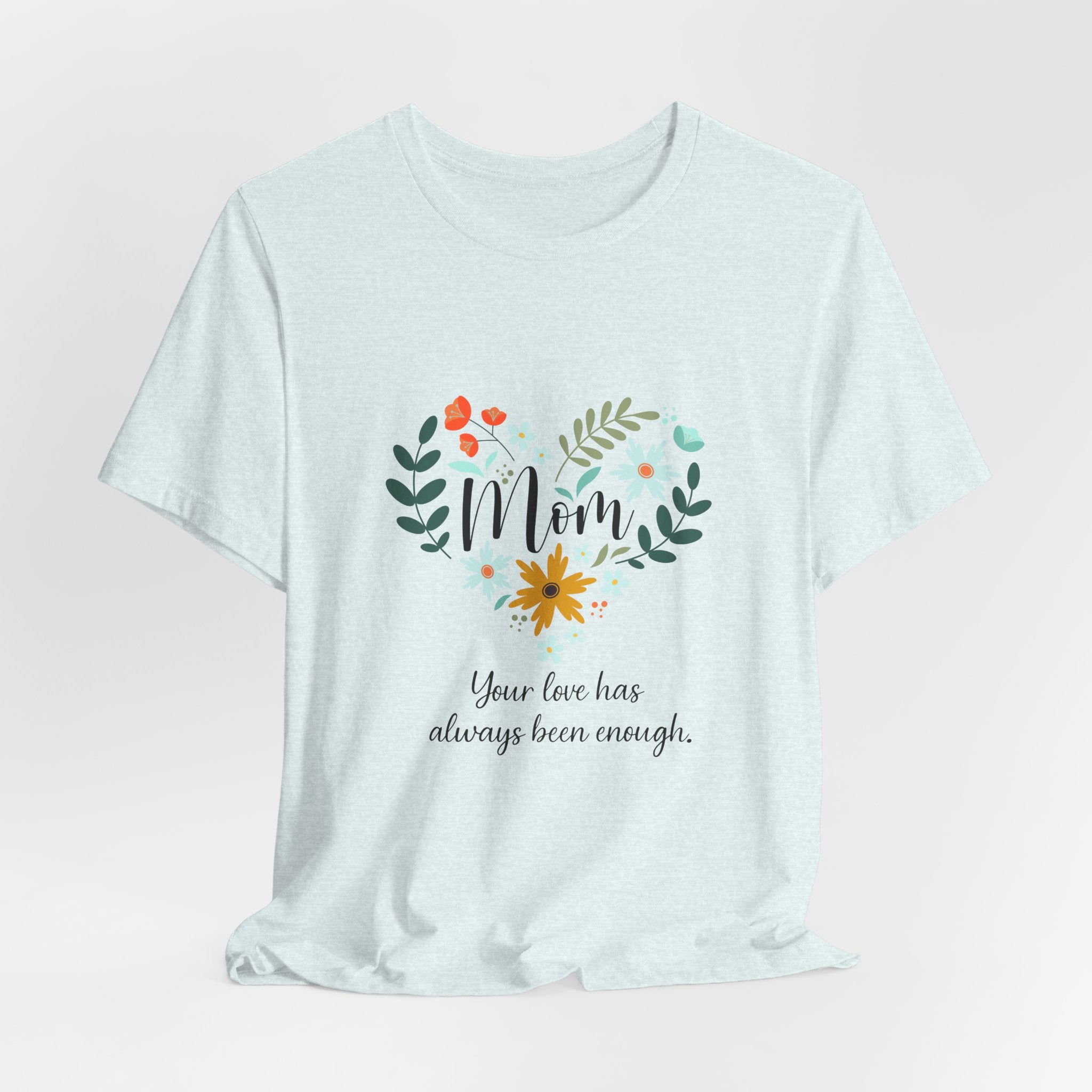 Mom Floral Heart Tee — “Your love has always been enough” Mother's Day Shirt