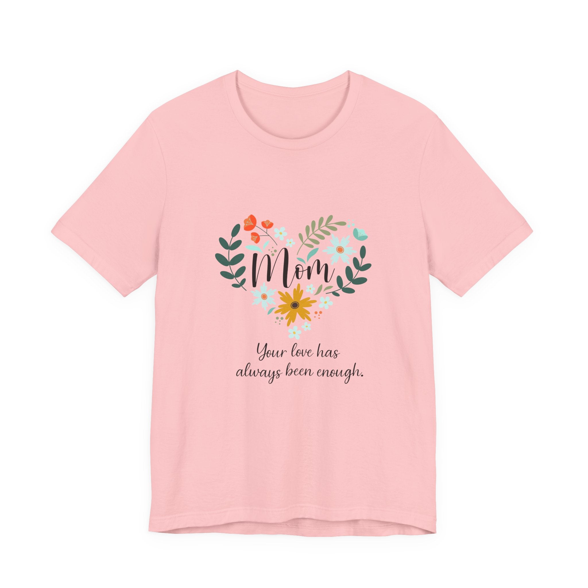 Mom Floral Heart Tee — “Your love has always been enough” Mother's Day Shirt