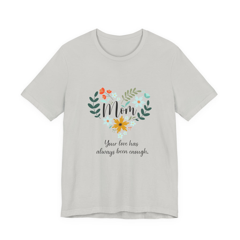 Mom Floral Heart Tee — “Your love has always been enough” Mother's Day Shirt