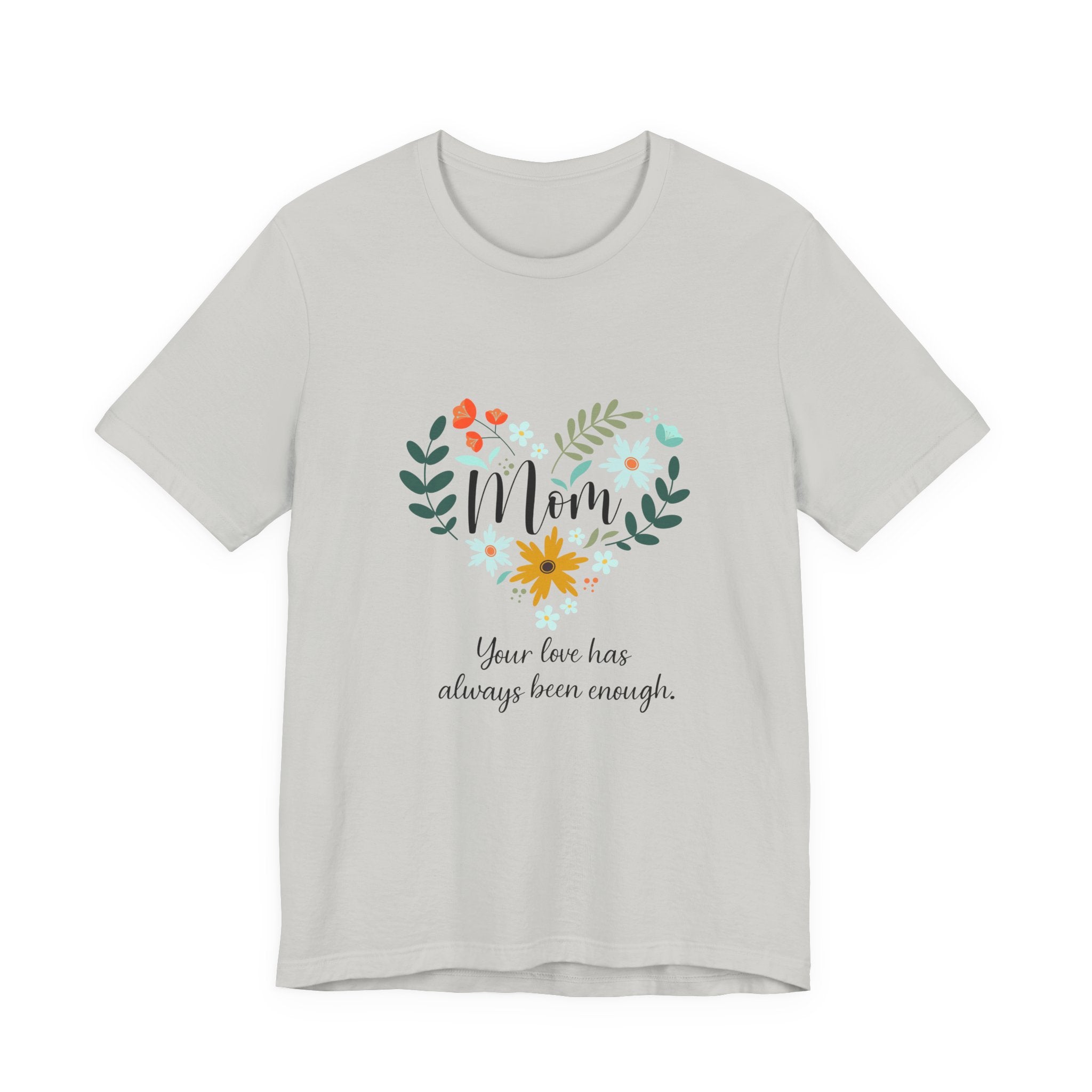 Mom Floral Heart Tee — “Your love has always been enough” Mother's Day Shirt