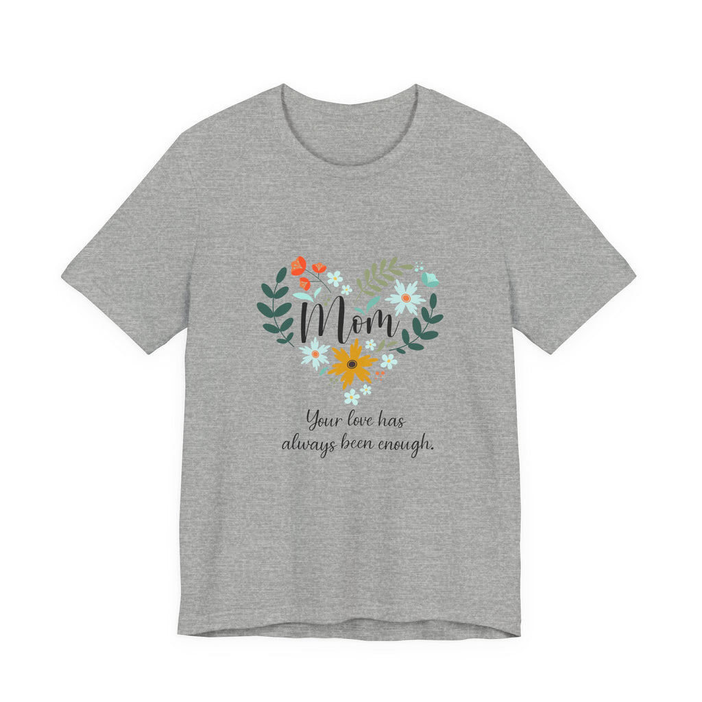 Mom Floral Heart Tee — “Your love has always been enough” Mother's Day Shirt