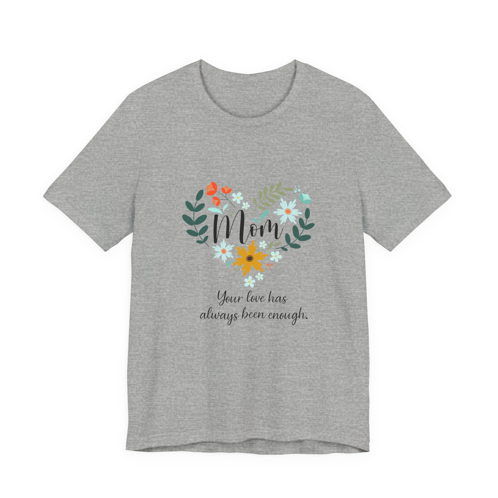 Mom Floral Heart Tee — “Your love has always been enough” Mother's Day Shirt