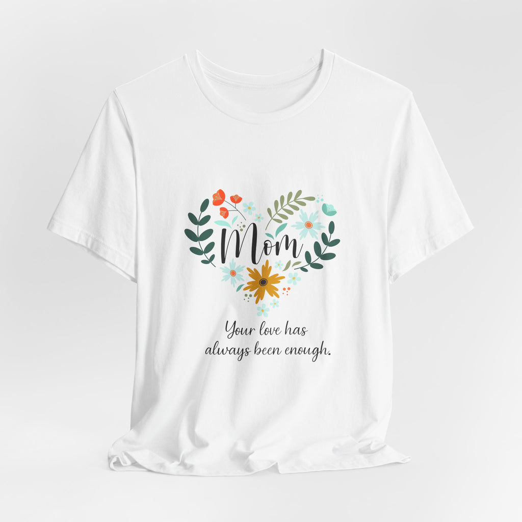 Mom Floral Heart Tee — “Your love has always been enough” Mother's Day Shirt